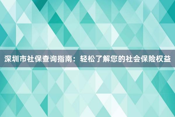 深圳市社保查询指南：轻松了解您的社会保险权益